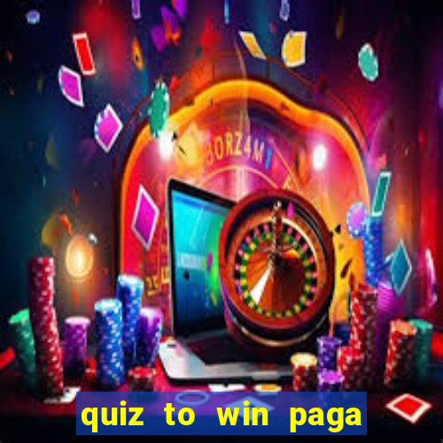 quiz to win paga mesmo quiz paga mesmo